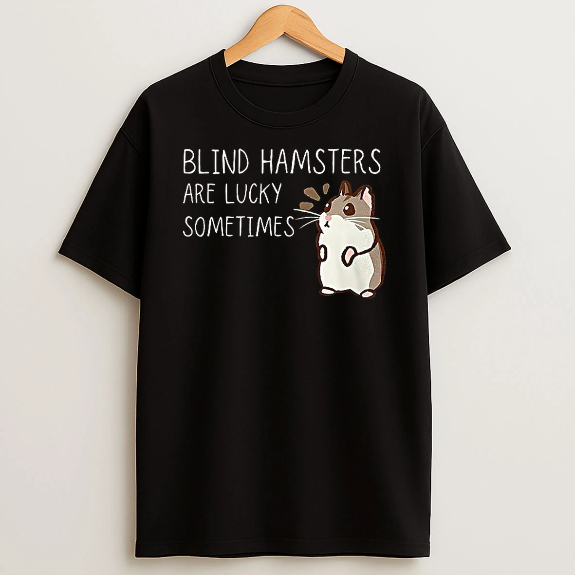 Blind Hamsters Are Lucky Sometimes T Shirt