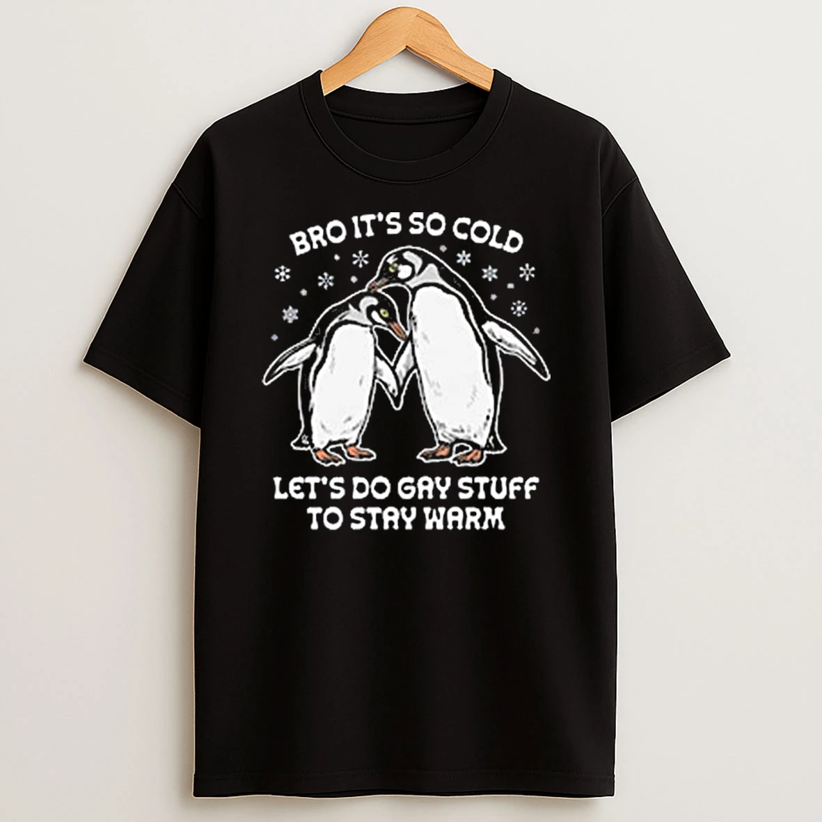 Bro Its So Cold Lets Do Gay Stuff To Stay Warm T Shirt