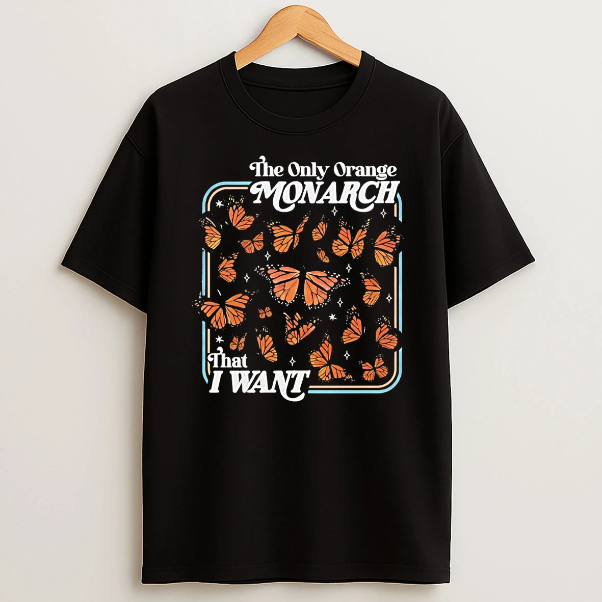 Butterfly The Only Orange Monarch That I Want T Shirt