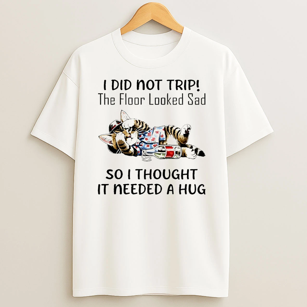 Cat I Did Not Trip The Floor Looked Sad So I Thought It Needed A Hug T Shirt