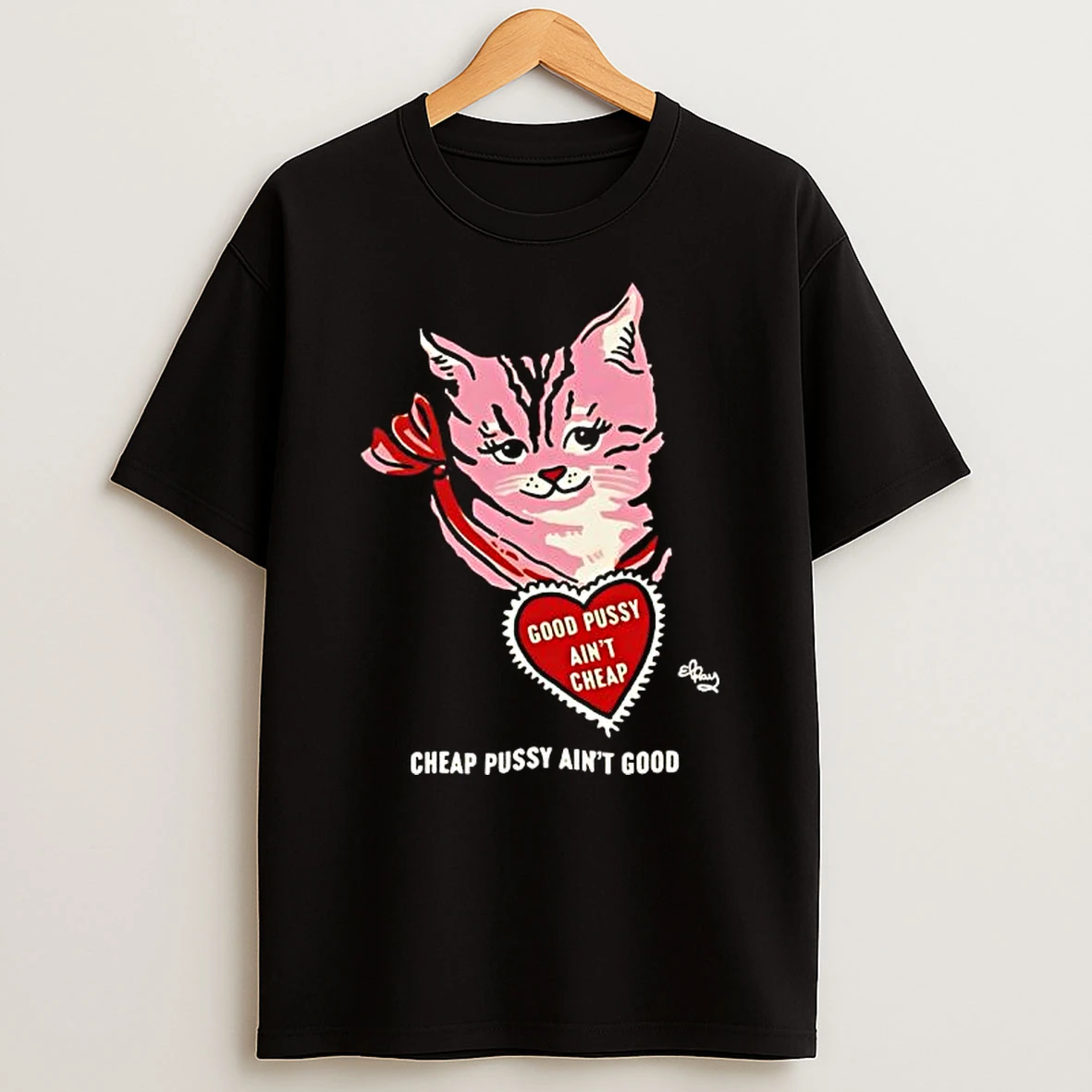 Cat Good Pussy Aint Cheap Cheap Pussy Aint Good T Shirt