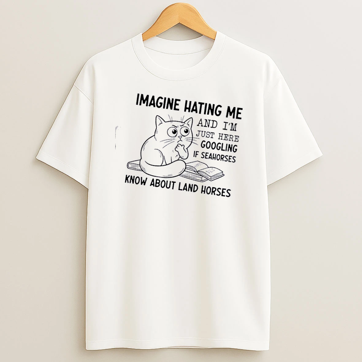 Cat Imagine Hating Me And Im Just Here Googling If Seahorses Know About Land Horses T Shirt