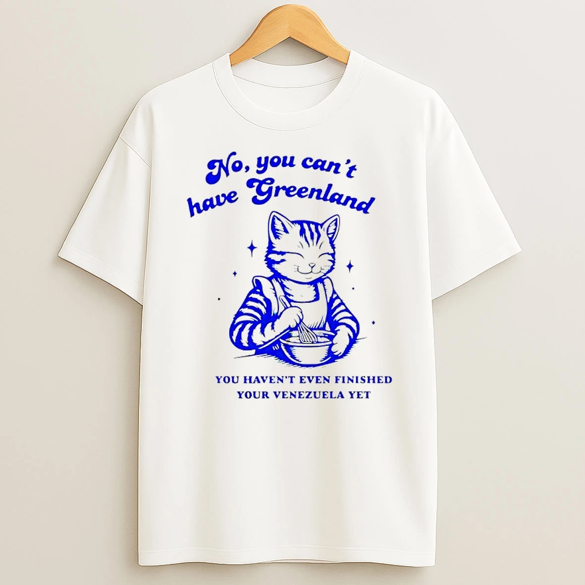 Cat No You Cant Have Greenland You Havent Even Finished Your Venezuela Yet T Shirt