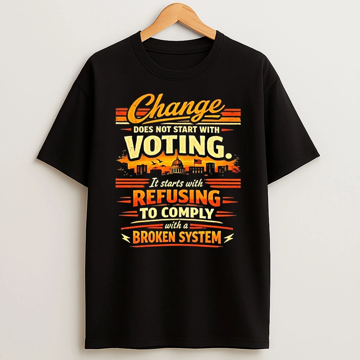 Change Does Not Start With Voting It Starts With Refusing To Comply With A Broken System Skyline T Shirt