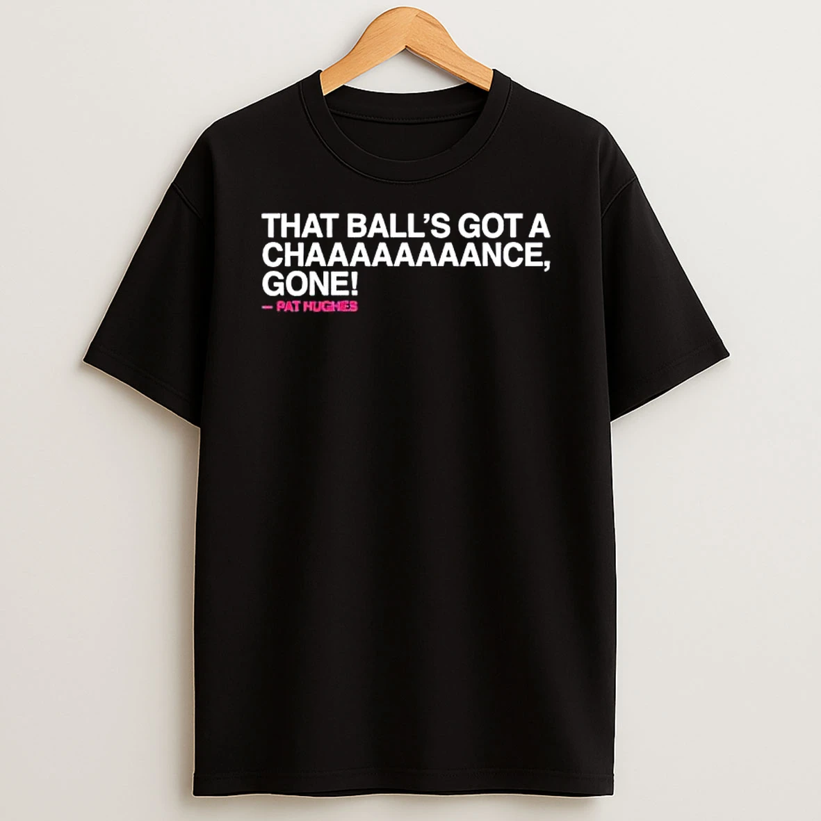 Chicago Cubs Pat Hughes That Balls Got A Chaaaaaaaance Gone T Shirt