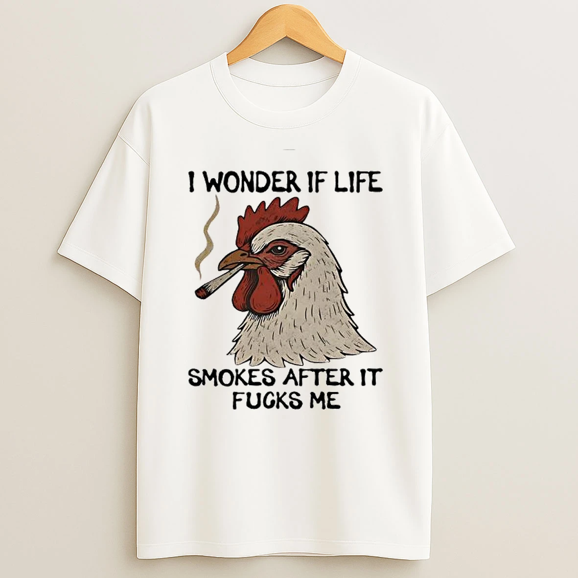 Chicken I Wonder If Life Smokes After It Fucks Me T Shirt