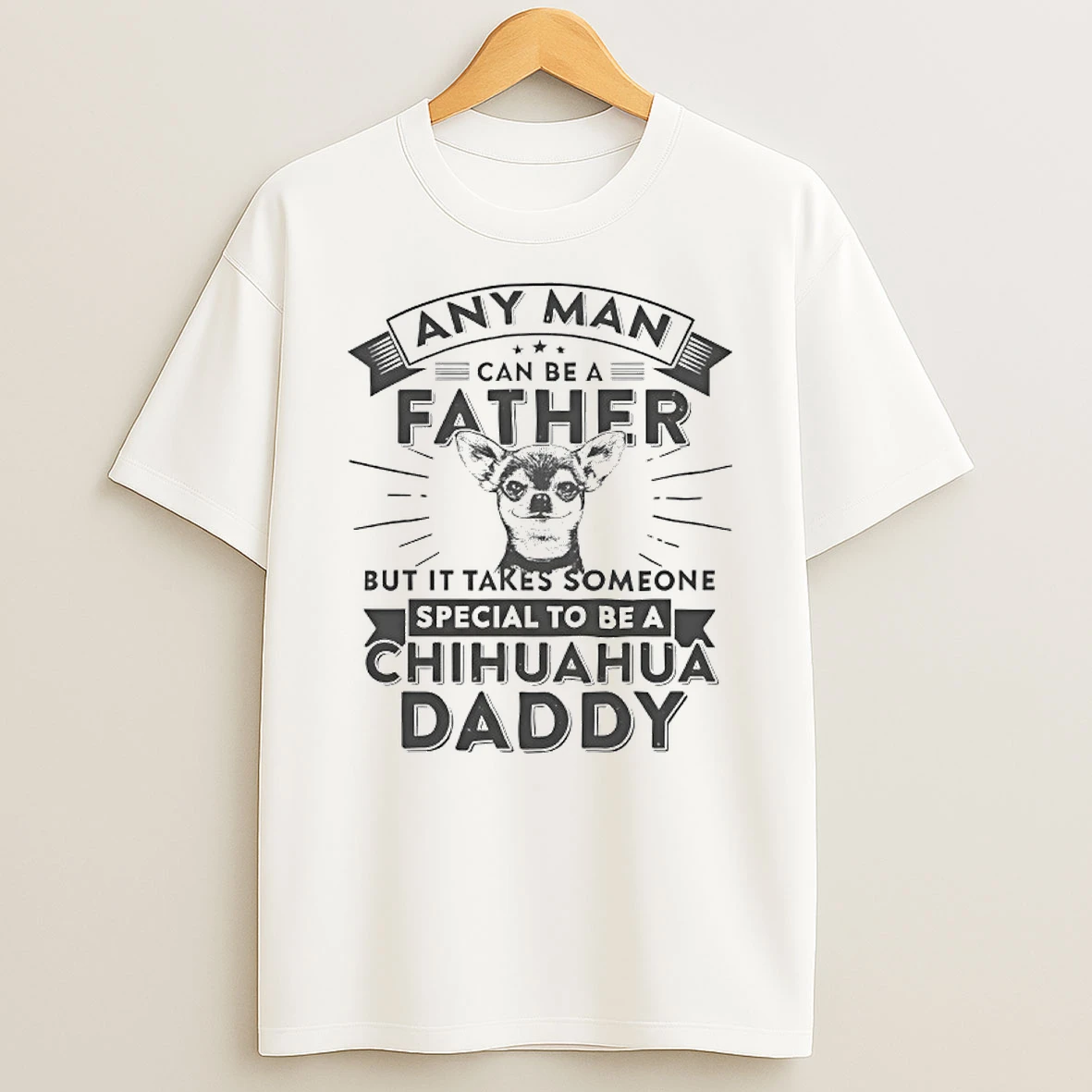 Chihuahua Dog Any Man Can Be A Father But It Takes Someone Special To Be Ak Chihuahua Daddy T Shirt