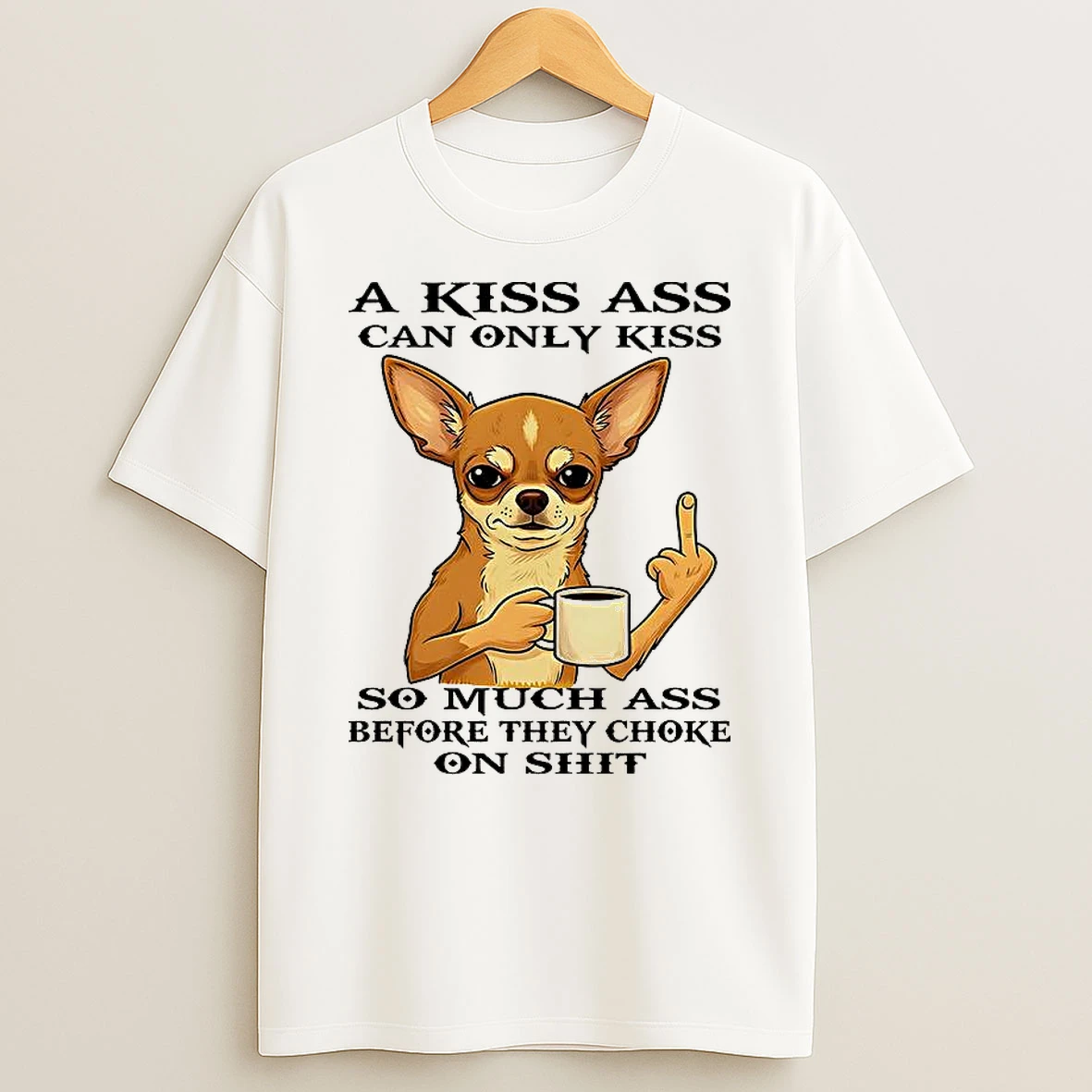 Chihuahua Middle Finger A Kiss Ass Can Only Kiss T Shirt