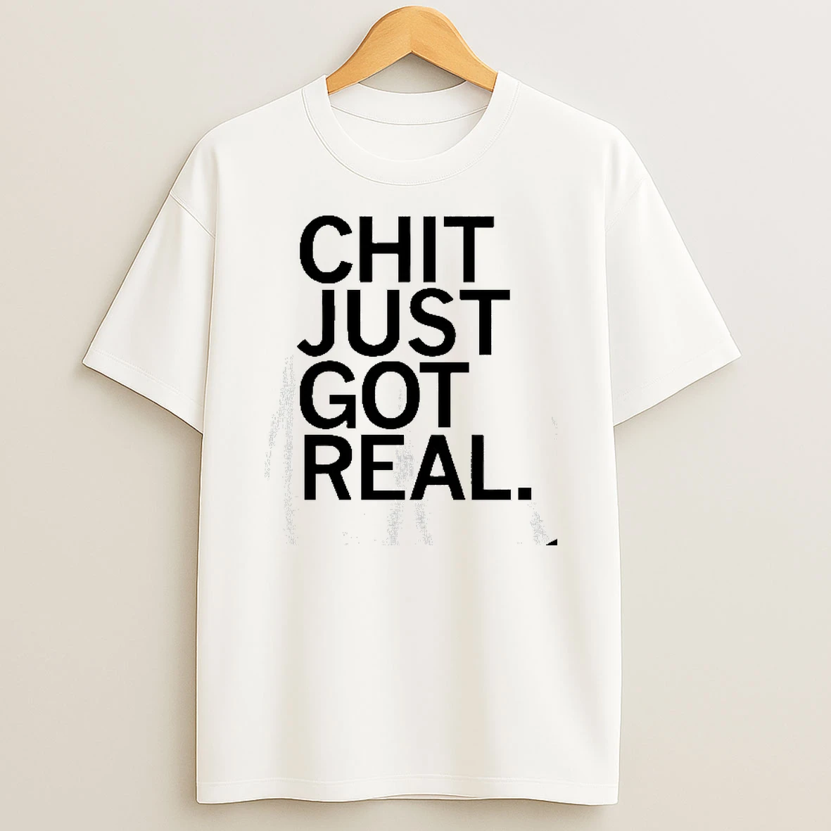 Chit Just Got Real T Shirt
