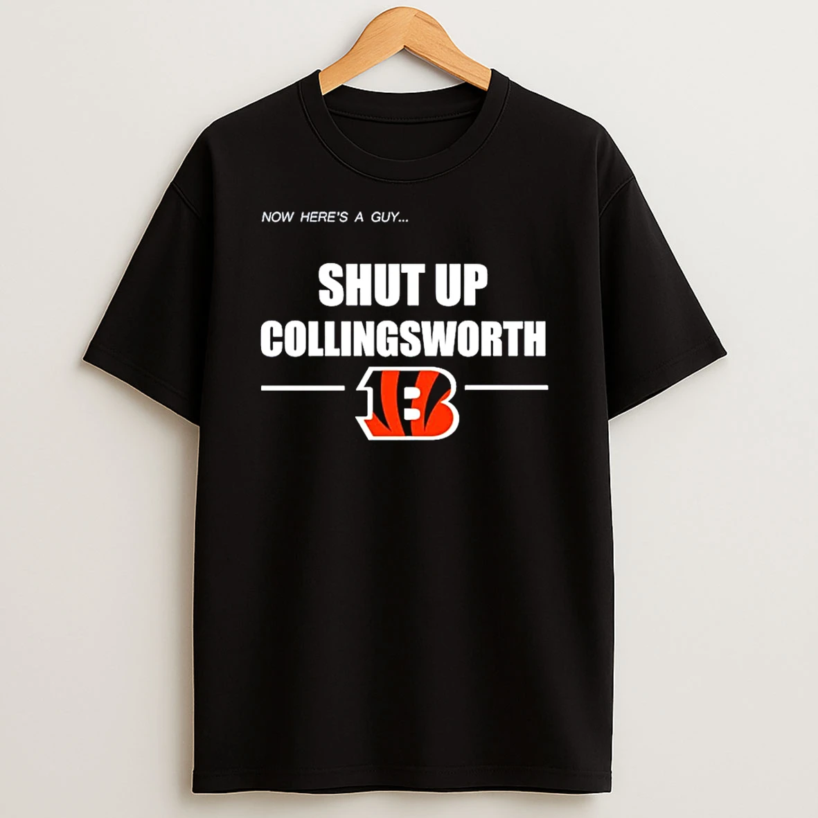 Cincinnati Bengals Now Heres A Guy Shut Up Collingsworth T Shirt
