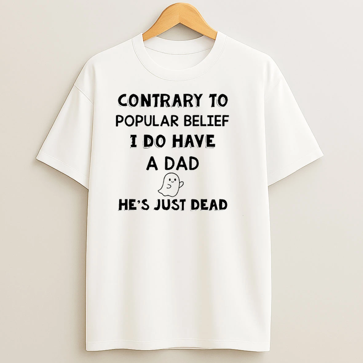 Contrary To Popular Belief I Do Have A Dad Hes Just Dead T Shirt