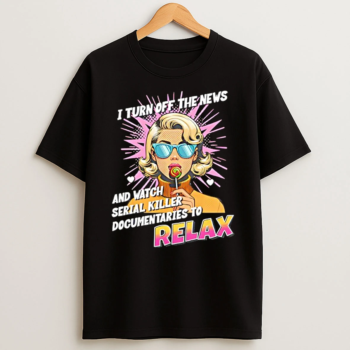 Cool Girl I Turn Off The News And Watch Serial Killer Documentaries To Relax Pop Art T Shirt