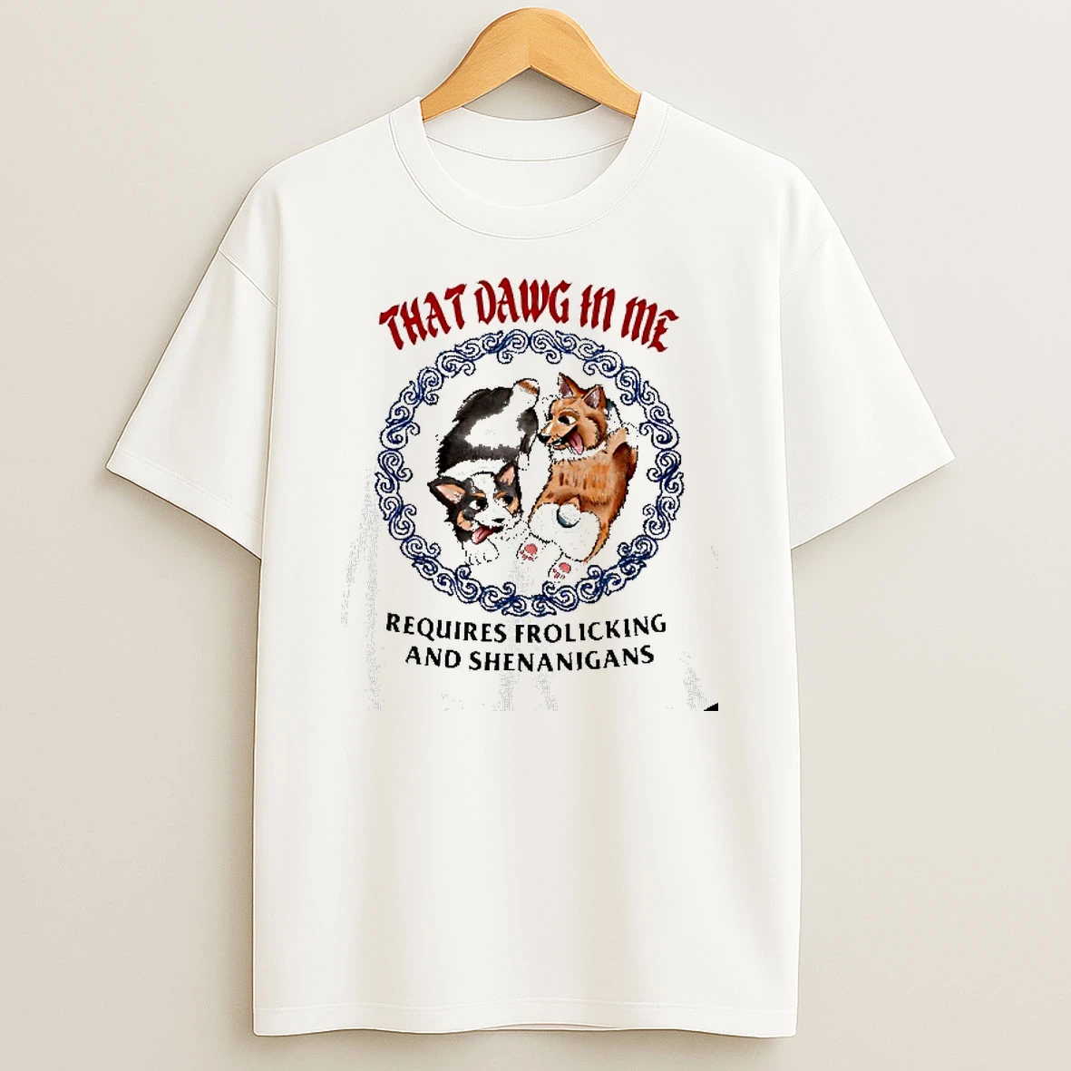 Corgi That Dawg In Me Requires Frolicking And Shenanigans T Shirt