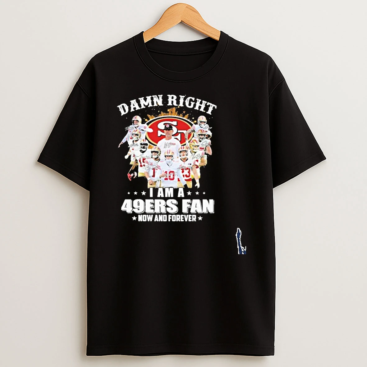 Damn Right Team Player Signature I Am A 49ers Fan Now And Forever T Shirt