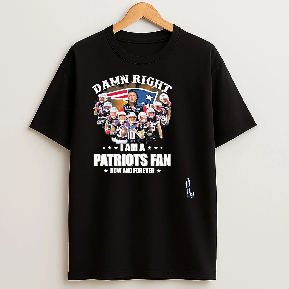 Damn Right Team Player Signature I Am A Patriots Fan Now And Forever T Shirt