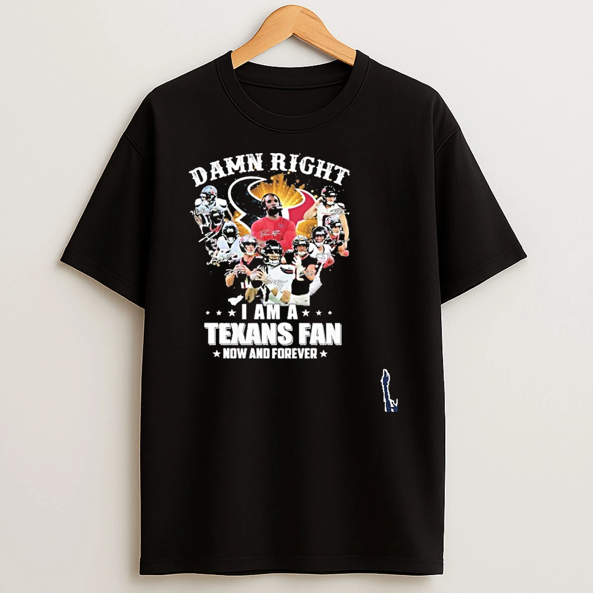 Damn Right Team Player Signature I Am A Texans Fan Now And Forever T Shirt