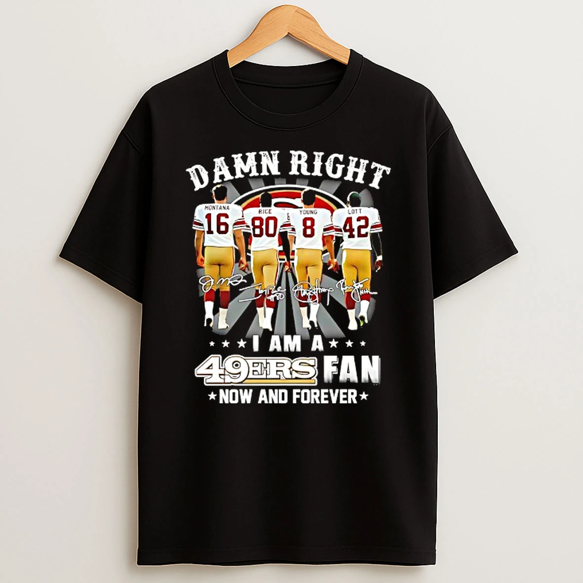 Damn Right I Am San Francisco 49ers Fan Now And Forever Signatures T Shirt