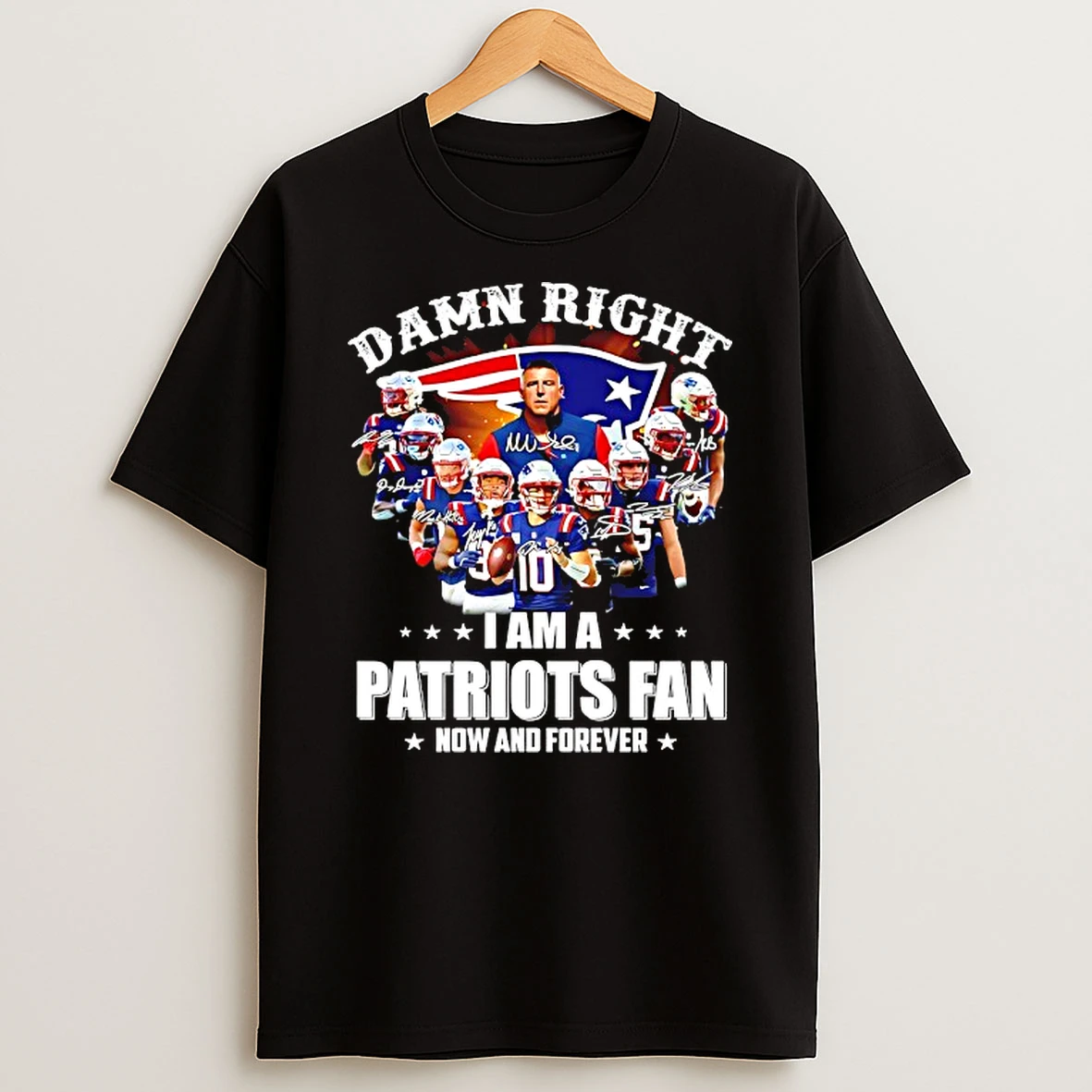 Damn Right Im A New England Patriots Fan Now And Forever Signatures T Shirt