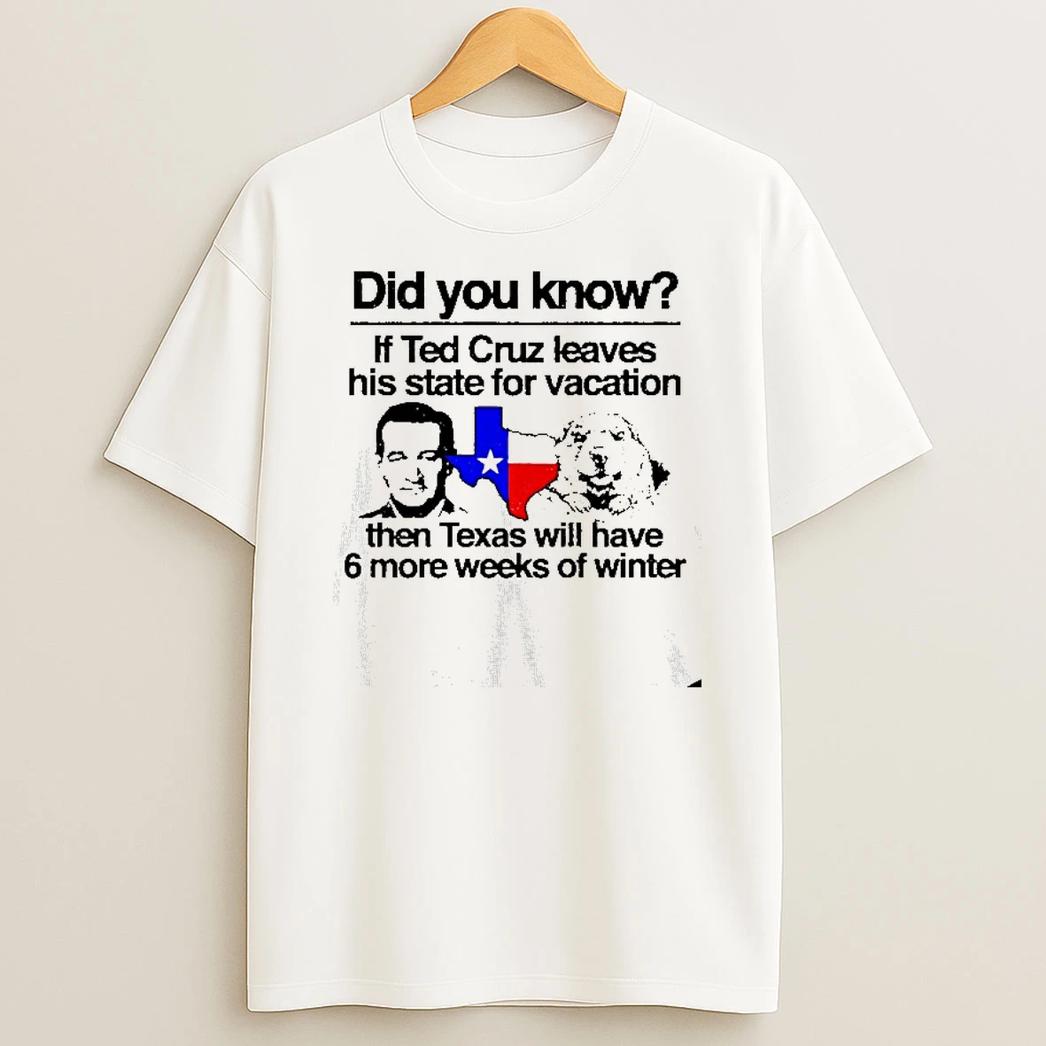 Did You Know If Ted Cruz Leaves His State For Vacation Then Texas Will Have 6 More Weeks Of Winter T Shirt