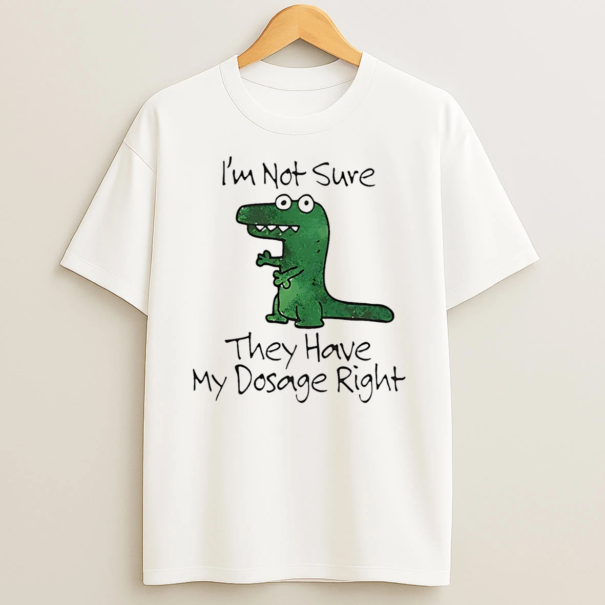 Dinosaur Im Not Sure They Have My Dosage Right T Shirt