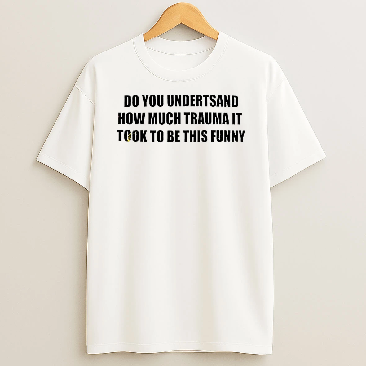 Do You Undertsand How Much Trauma It Took To Be This Funny Text T Shirt