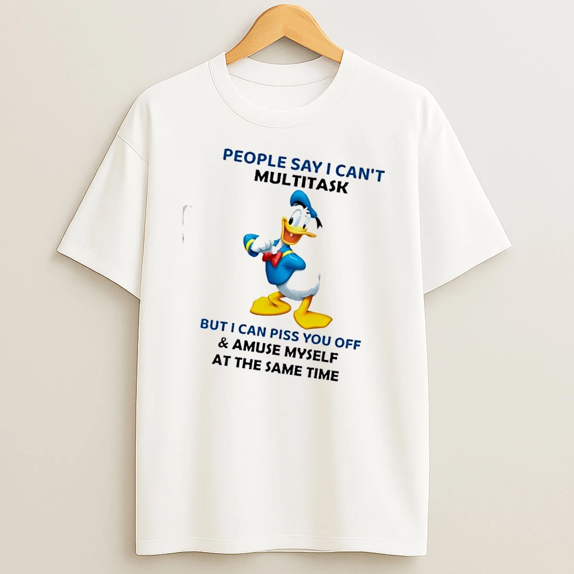 Donald Duck People Say I Cant Multitask But I Can Piss You Off And Amuse Myself At The Same Time T Shirt