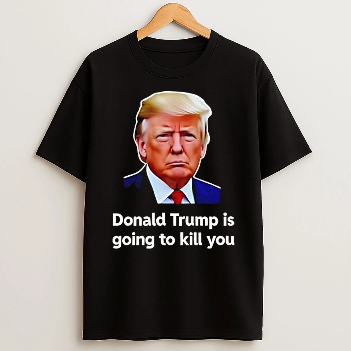 Donald Trump Is Going To Kill You Graphic T Shirt