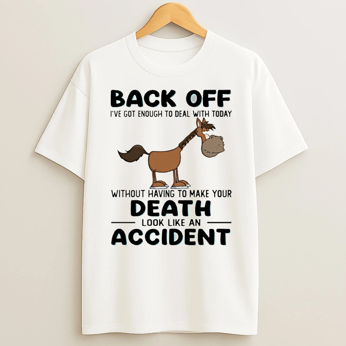 Donkey Back Off Ive Got Enough To Deal With Today Without Having To Make Your Death Look Like An Accident T Shirt