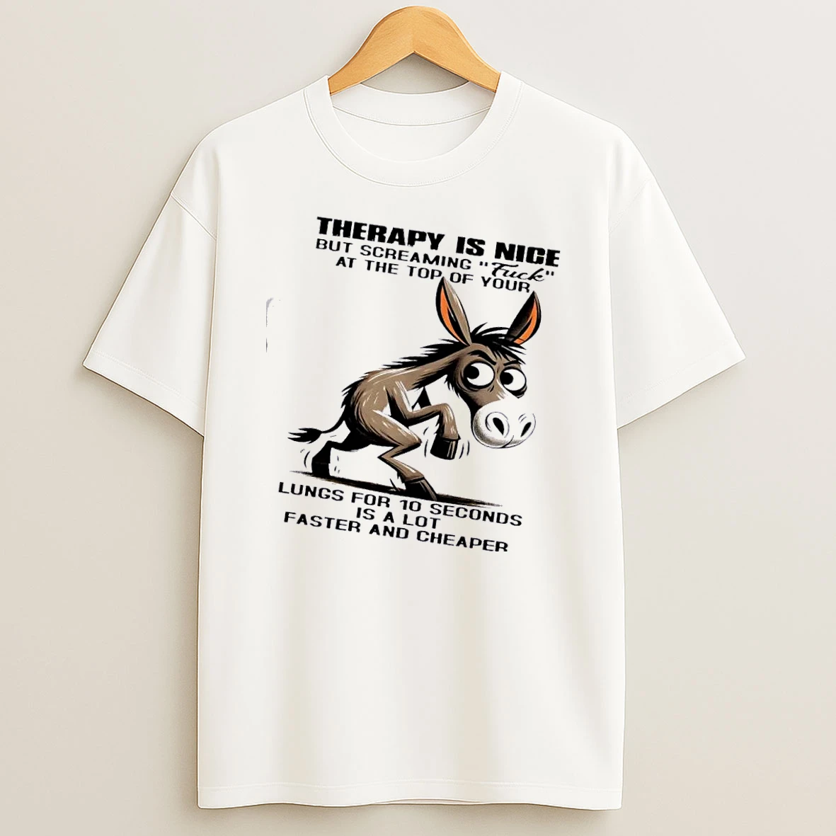 Donkey Therapy Is Nice But Screaming Fuck At The Top Of Your Lungs For 10 Seconds Is A Lot Faster And Cheaper T Shirt