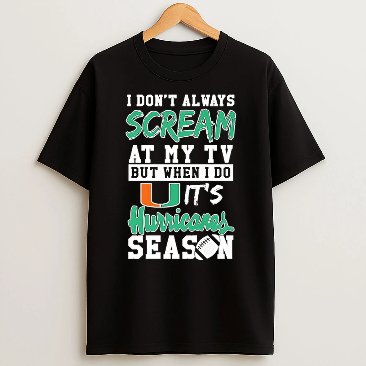 Dont Always Scream At My Tv But When I Do Its Miami Hurricanes Season T Shirt