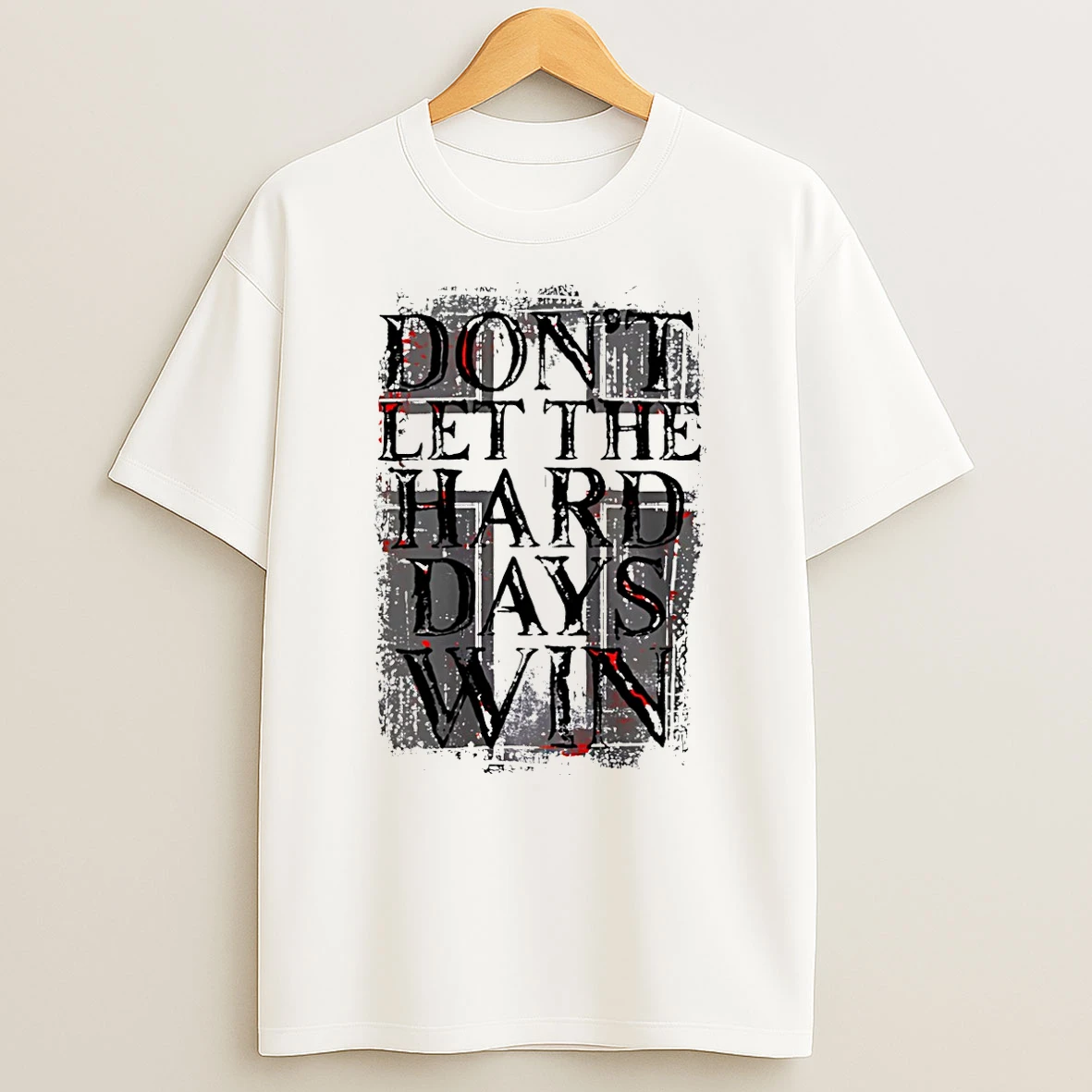 Dont Let The Hard Days Win T Shirt