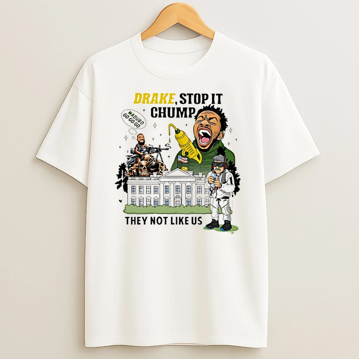 Drake Stop It Chuump Maduro Go Go Go They Not Like Us T Shirt