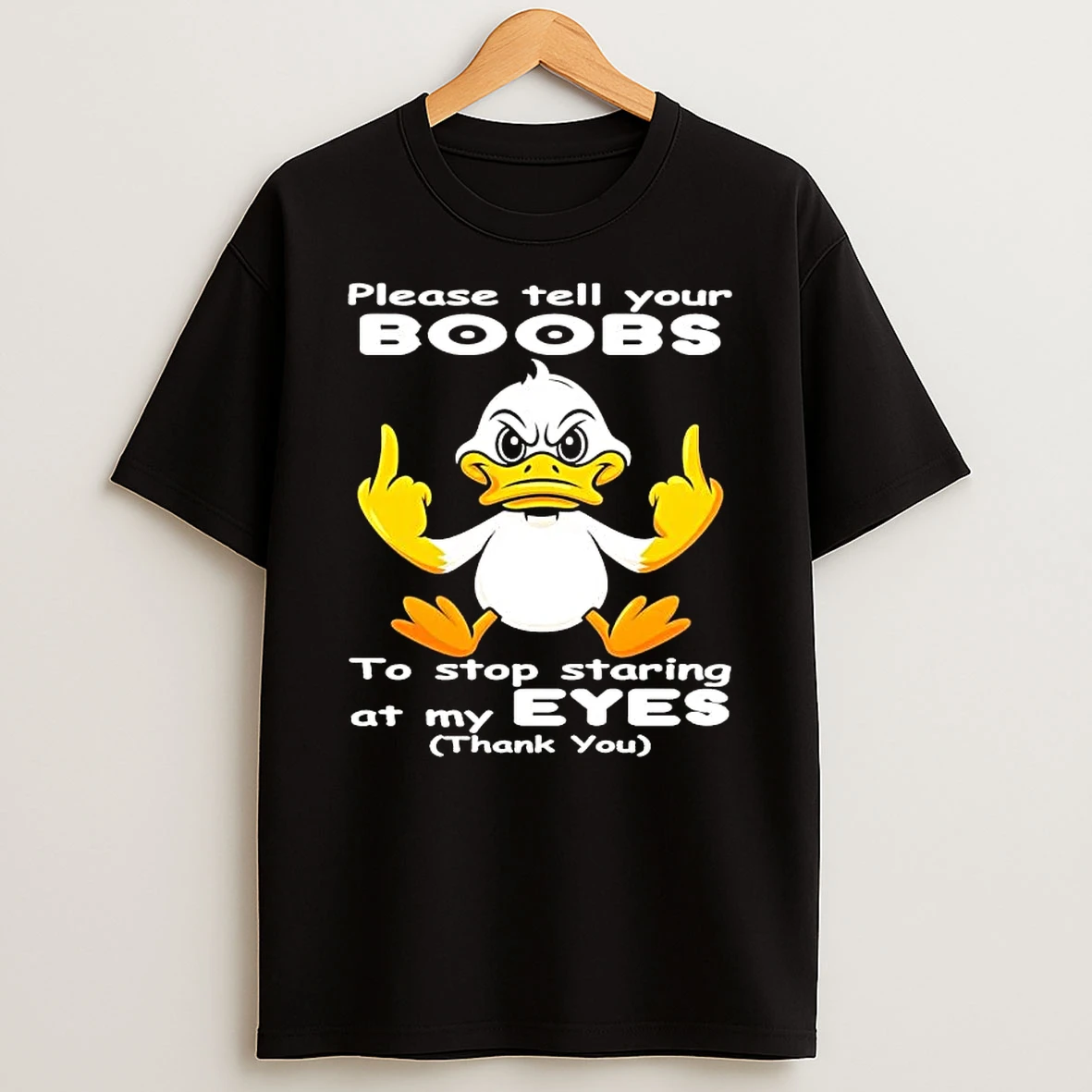 Duck Please Tell Your Boobs To Stop Staring At My Eyes Thank You T Shirt