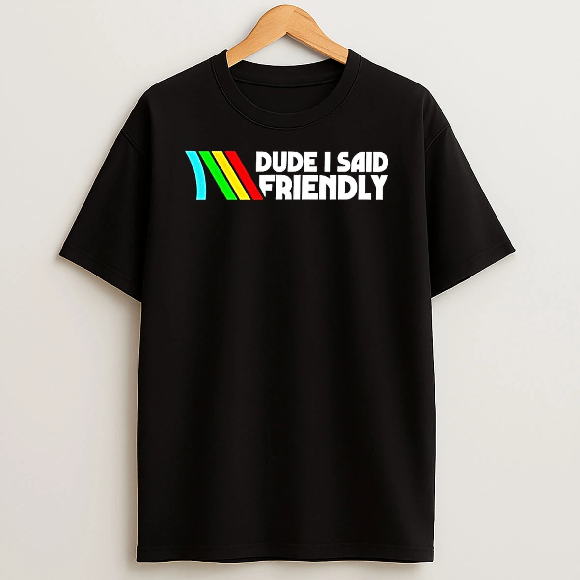 Dude I Said Friendly Logo T Shirt