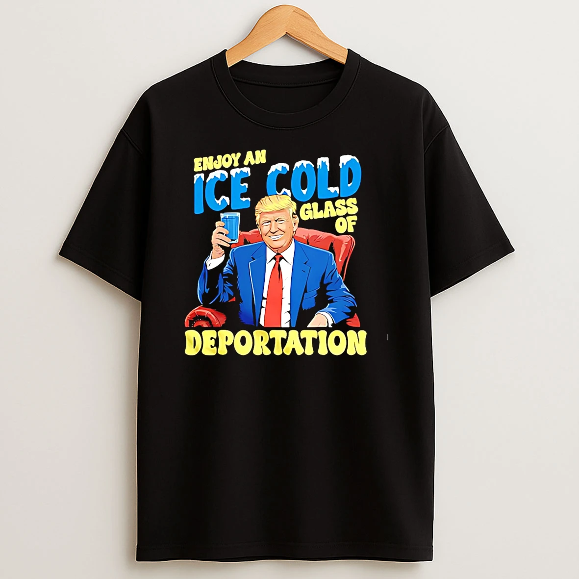 Enjoy An Ice Cold Glass Of Deportation Trump T Shirt