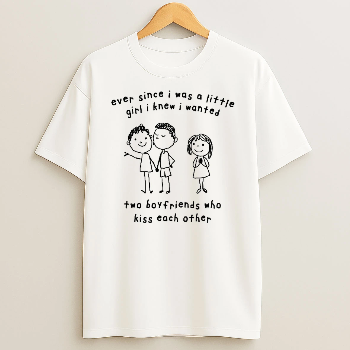Ever Since I Was A Little Girl I Knew I Wanted Two Boyfriends Who Kiss Each Other T Shirt