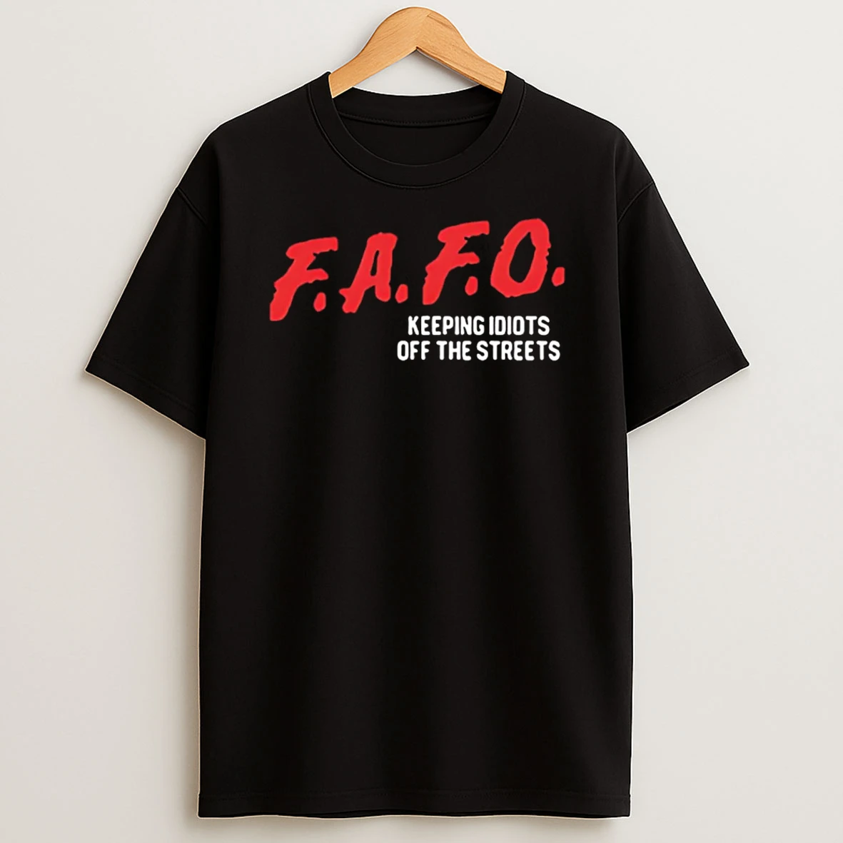 Fafo Keeping Idiots Off The Streets T Shirt