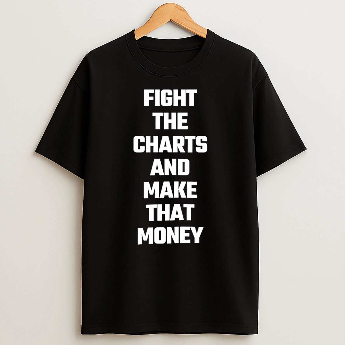 Fight The Charts And Make That Money T Shirt