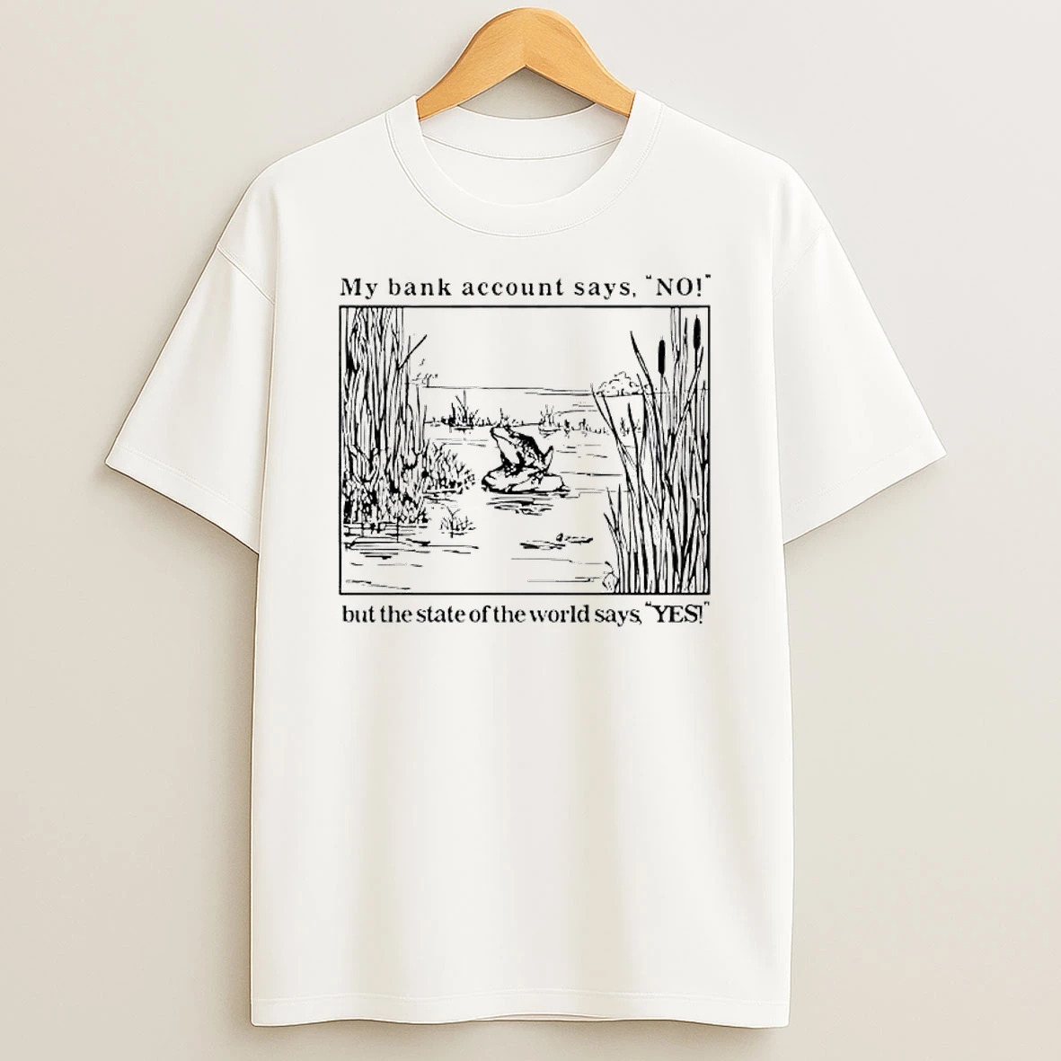 Frog My Bank Account Says No But The State Of The World Says Yes T Shirt
