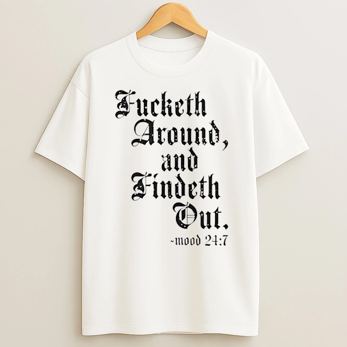 Fucketh Around And Findeth Out Mood 24 7 T Shirt