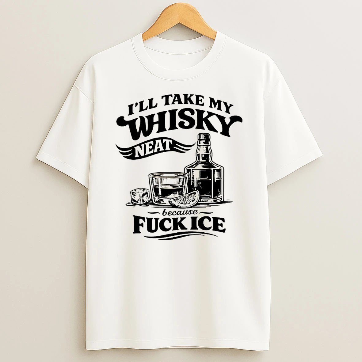 Funny Sarcastic Quotes Ill Take My Whiskey Neat Because Fuck Ice T Shirt