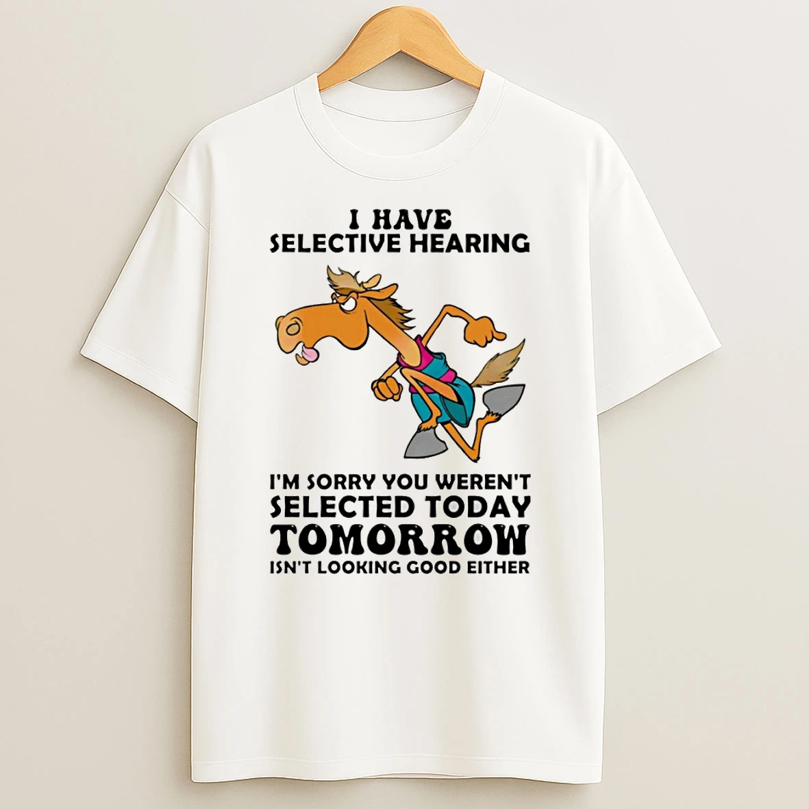 Funny Horse I Have Selective Hearing Im Sorry You Werent Selected Today T Shirt