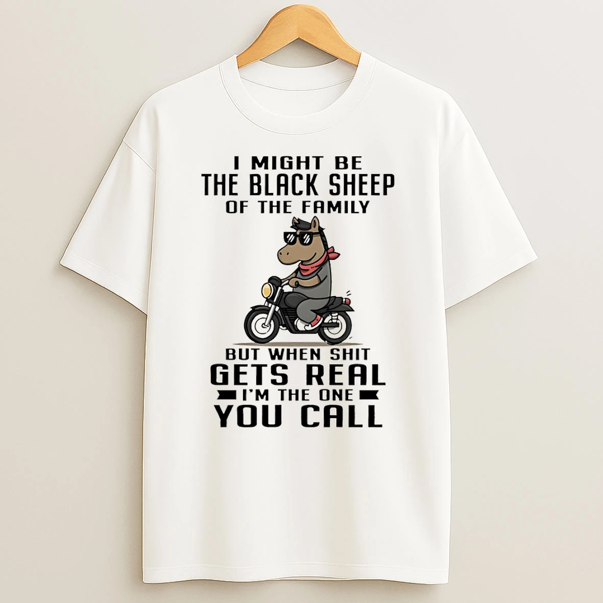 Funny Horse I Might Be The Black Sheep Of The Family But When Shit Gets Real Im The One You Call T Shirt