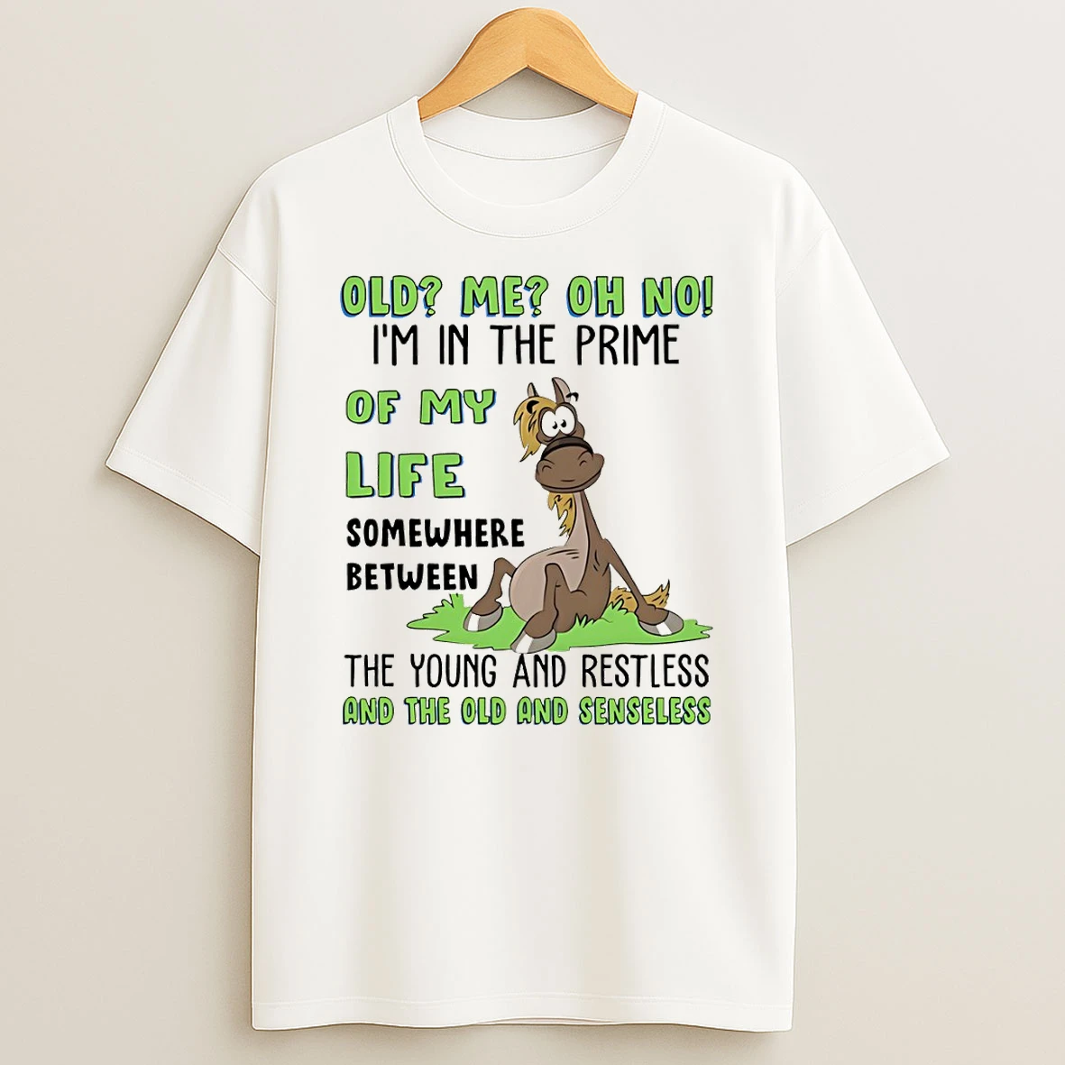 Funny Horse Old Me Oh No Im In The Prime Of My Life Somewhere Between The Young And Restless And The Old T Shirt