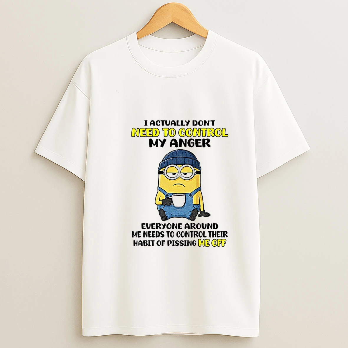 Funny Minion I Actually Dont Need To Control My Anger Everyone Around Me Needs To Control Their T Shirt
