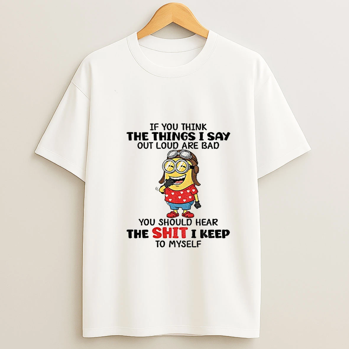 Funny Minion If You Think The Things I Say Out Loud Are Bad You Should Hear The Shit I Keep To Myself T Shirt