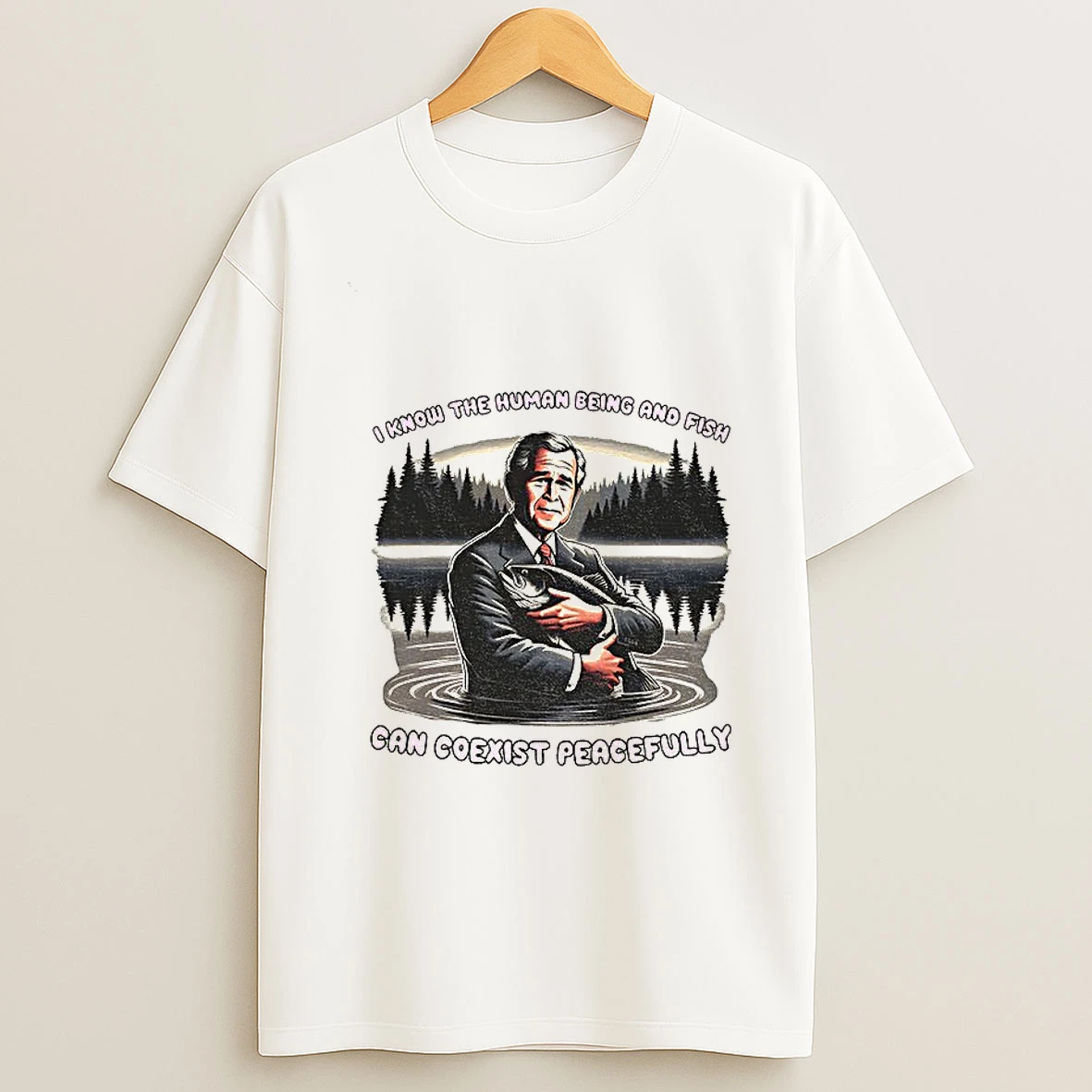 George W Bush I Know The Human Being And Fish Can Coexist Peacefully T Shirt