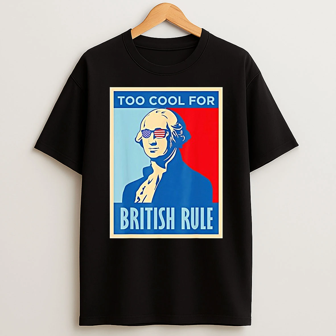 George Washington Too Cool For British Rule T Shirt