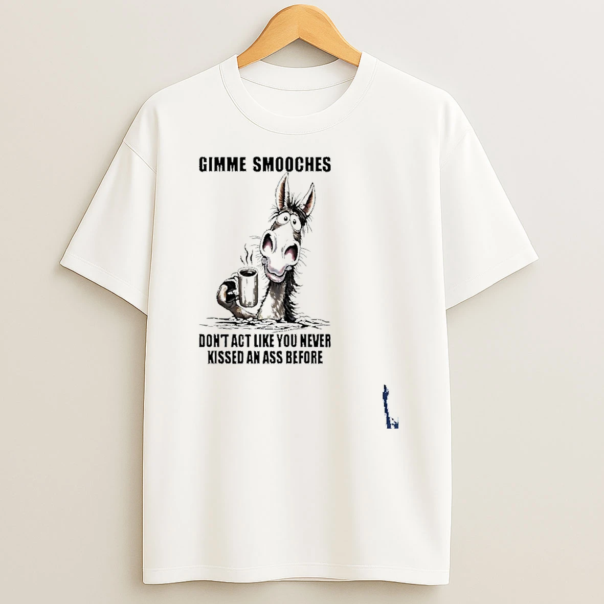 Gimme Smooches Dont Act Like You Never Kissed An Ass Before T Shirt