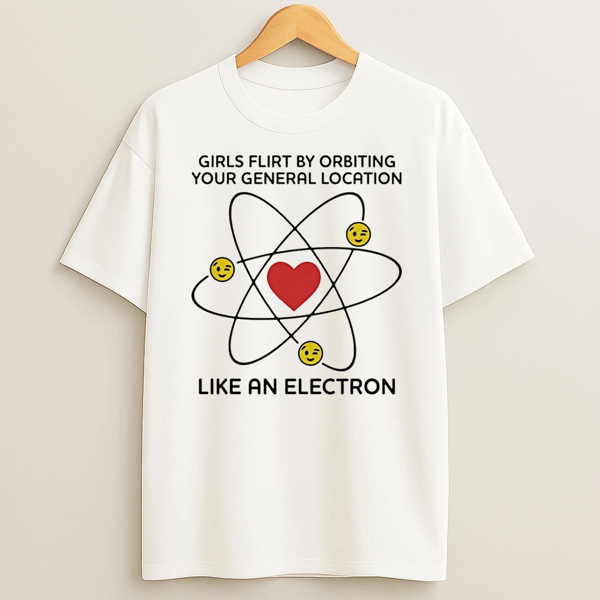 Girls Flirt By Orbiting Your General Location Like An Electron T Shirt